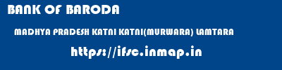 BANK OF BARODA  MADHYA PRADESH KATNI KATNI(MURWARA) LAMTARA  ifsc code